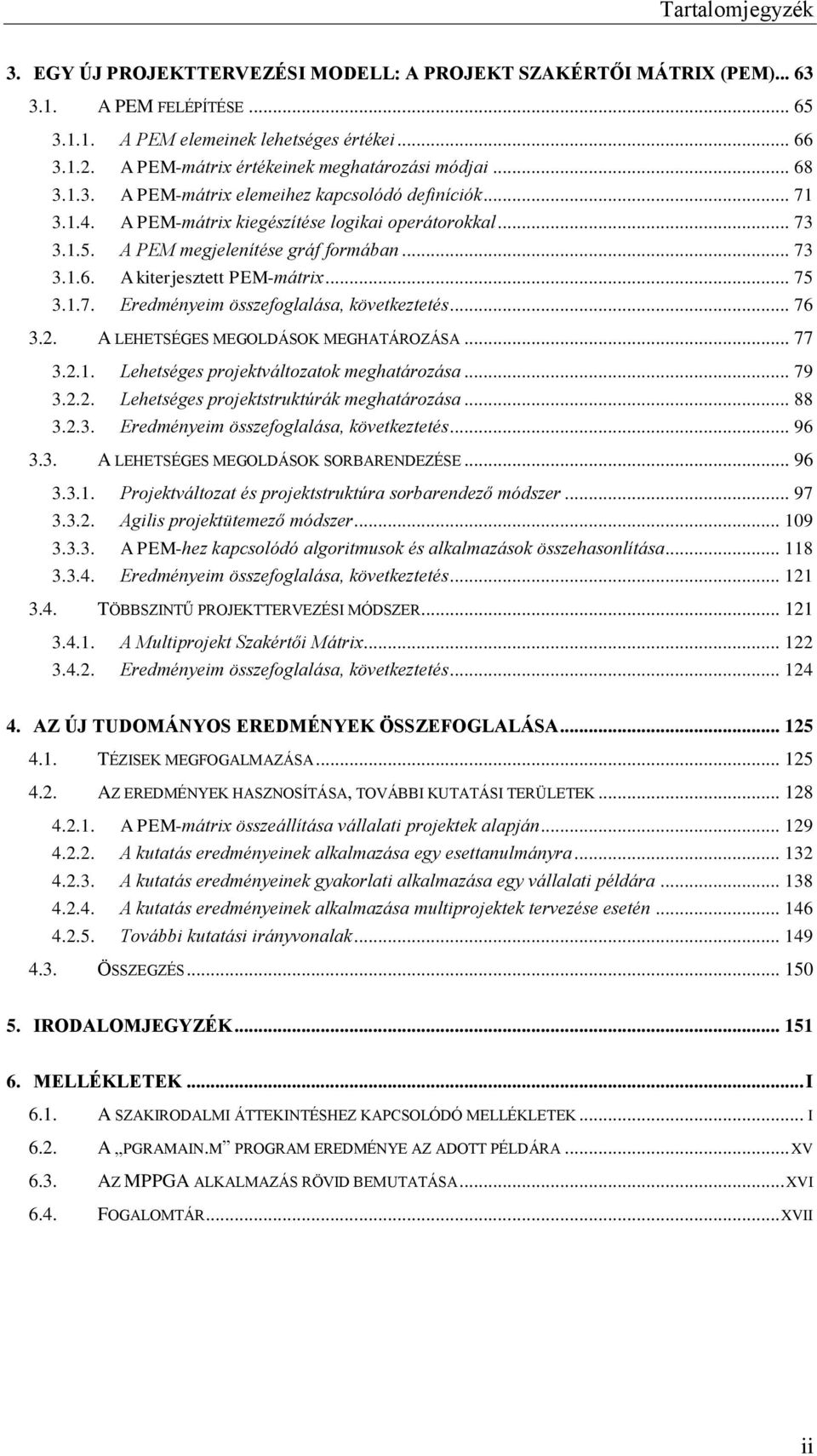 A PEM megjelenítése gráf formában... 73 3.1.6. A kiterjesztett PEM-mátrix... 75 3.1.7. Eredményeim összefoglalása, következtetés... 76 3.2. A LEHETSÉGES MEGOLDÁSOK MEGHATÁROZÁSA... 77 3.2.1. Lehetséges projektváltozatok meghatározása.