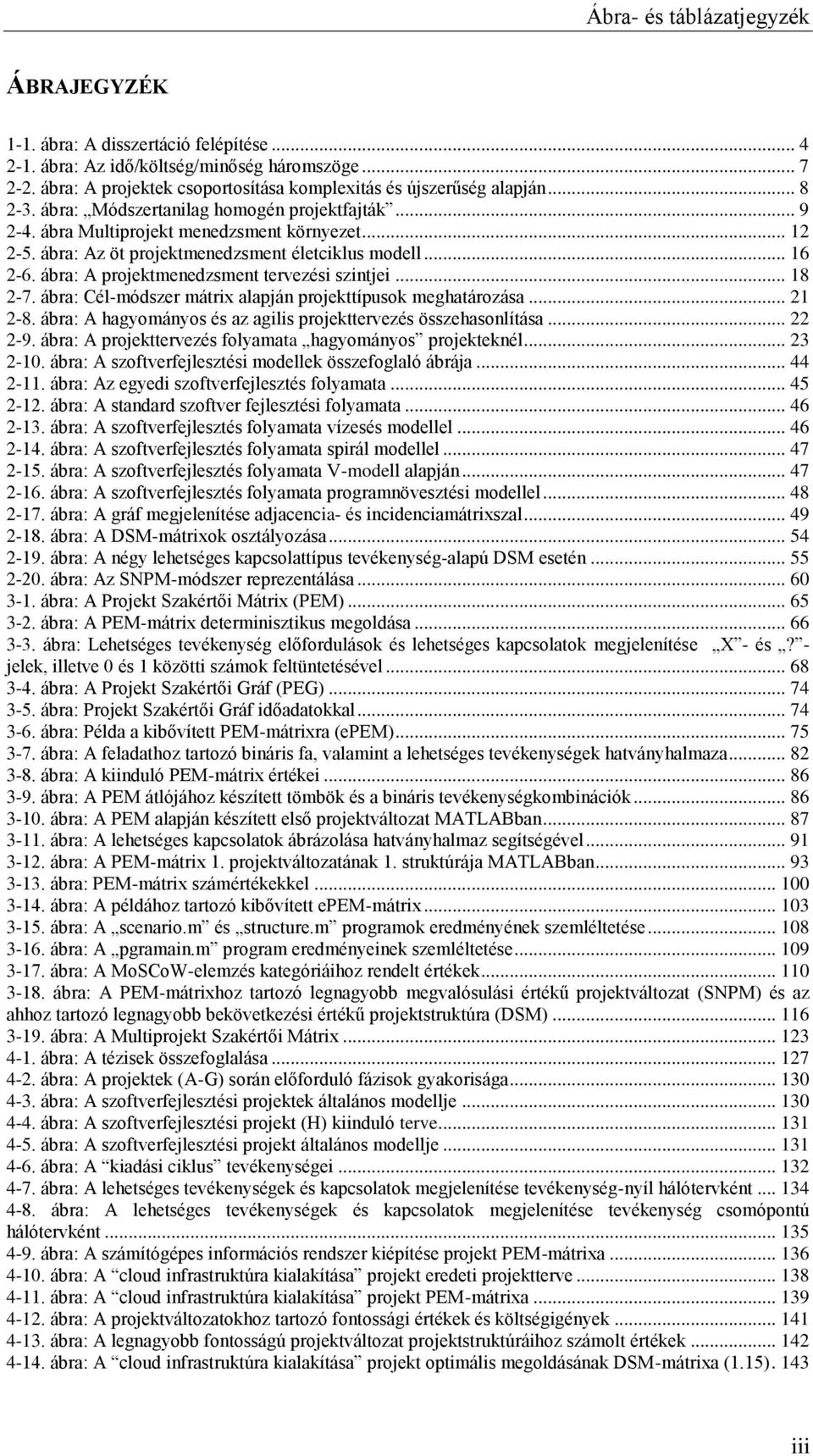 ábra: Az öt projektmenedzsment életciklus modell... 16 2-6. ábra: A projektmenedzsment tervezési szintjei... 18 2-7. ábra: Cél-módszer mátrix alapján projekttípusok meghatározása... 21 2-8.