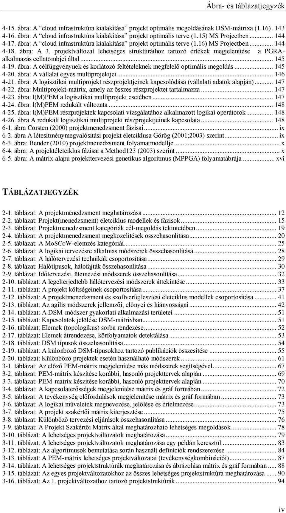 ábra: A 3. projektváltozat lehetséges struktúráihoz tartozó értékek megjelenítése a PGRAalkalmazás cellatömbjei által... 145 4-19.