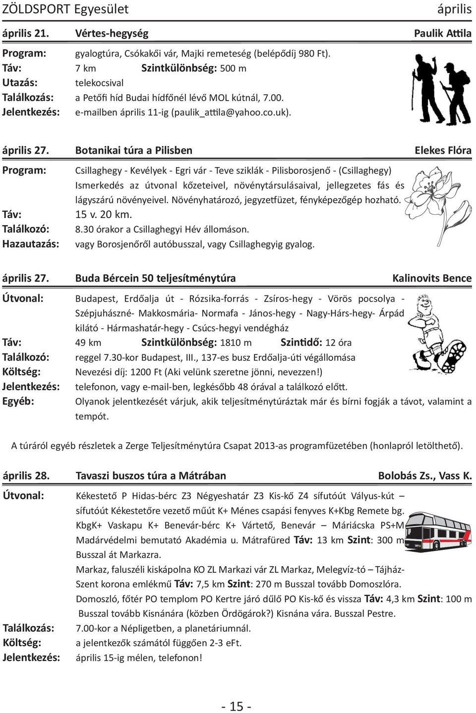 Botanikai túra a Pilisben Elekes Flóra Program: Csillaghegy - Kevélyek - Egri vár - Teve sziklák - Pilisborosjenő - (Csillaghegy) Ismerkedés az útvonal kőzeteivel, növénytársulásaival, jellegzetes
