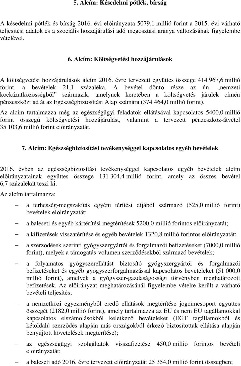 évre tervezett együttes összege 414 967,6 millió forint, a bevételek 21,1 százaléka. A bevétel döntő része az ún.