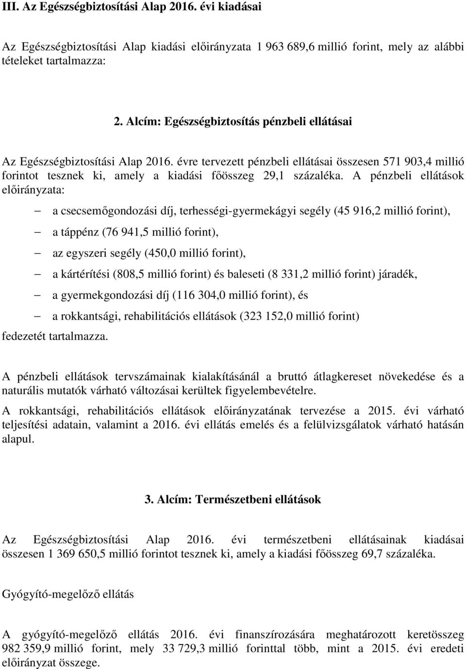 A pénzbeli ellátások előirányzata: a csecsemőgondozási díj, terhességi-gyermekágyi segély (45 916,2 millió forint), a táppénz (76 941,5 millió forint), az egyszeri segély (450,0 millió forint), a