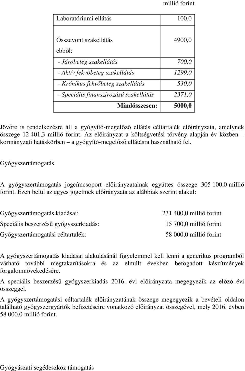 Az előirányzat a költségvetési törvény alapján év közben kormányzati hatáskörben a gyógyító-megelőző ellátásra használható fel.