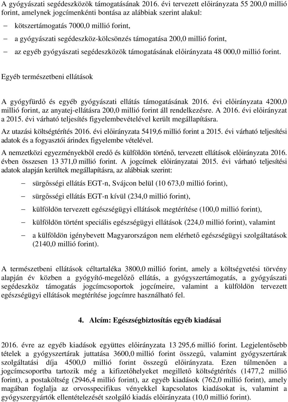 200,0 millió forint, az egyéb gyógyászati segédeszközök támogatásának előirányzata 48 000,0 millió forint. Egyéb természetbeni ellátások A gyógyfürdő és egyéb gyógyászati ellátás támogatásának 2016.