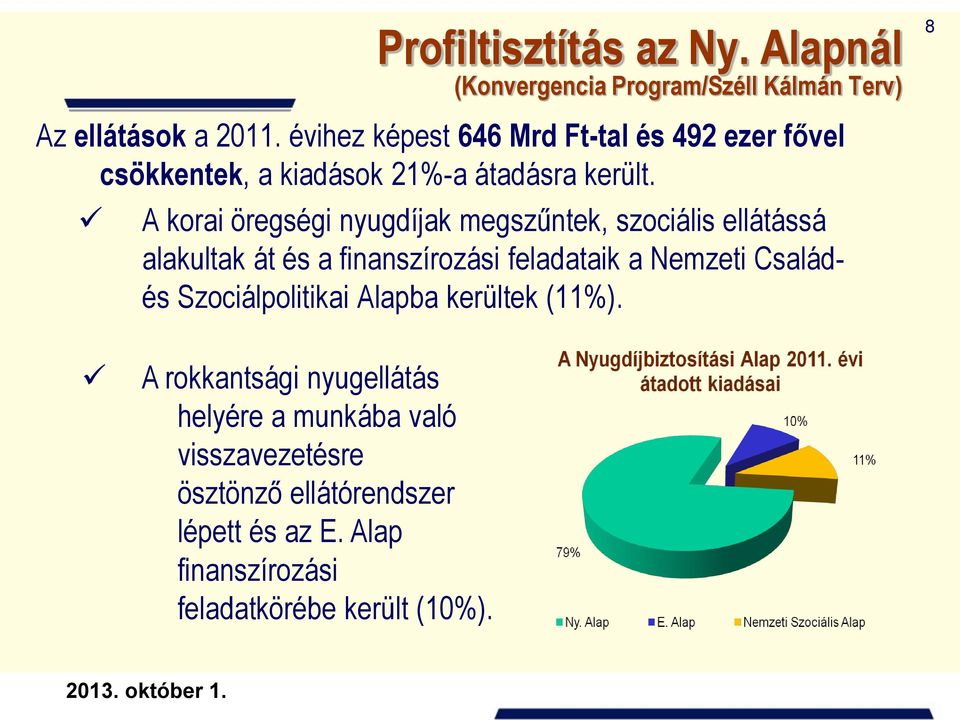 A korai öregségi nyugdíjak megszűntek, szociális ellátássá alakultak át és a finanszírozási feladataik a Nemzeti Családés