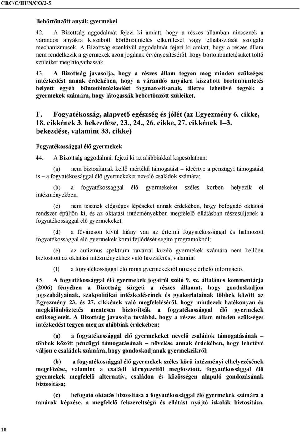 A Bizottság ezenkívül aggodalmát fejezi ki amiatt, hogy a részes állam nem rendelkezik a gyermekek azon jogának érvényesítéséről, hogy börtönbüntetésüket töltő szüleiket meglátogathassák. 43.
