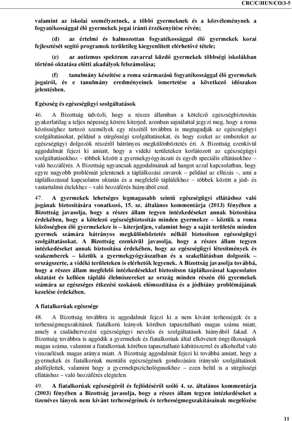 felszámolása; (f) tanulmány készítése a roma származású fogyatékossággal élő gyermekek jogairól, és e tanulmány eredményeinek ismertetése a következő időszakos jelentésben.