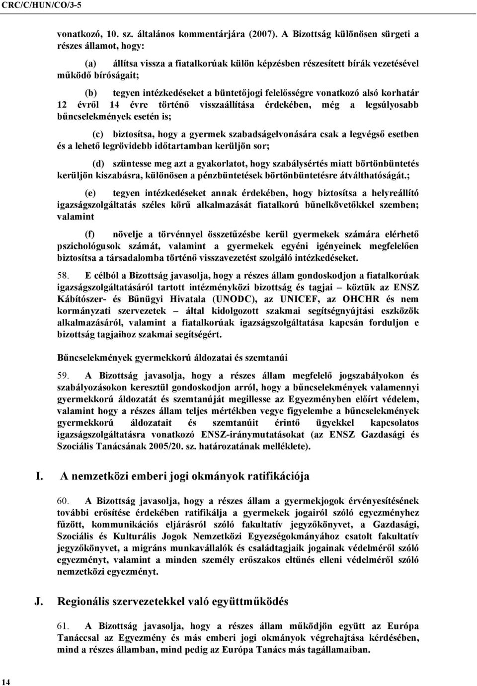 felelősségre vonatkozó alsó korhatár 12 évről 14 évre történő visszaállítása érdekében, még a legsúlyosabb bűncselekmények esetén is; (c) biztosítsa, hogy a gyermek szabadságelvonására csak a