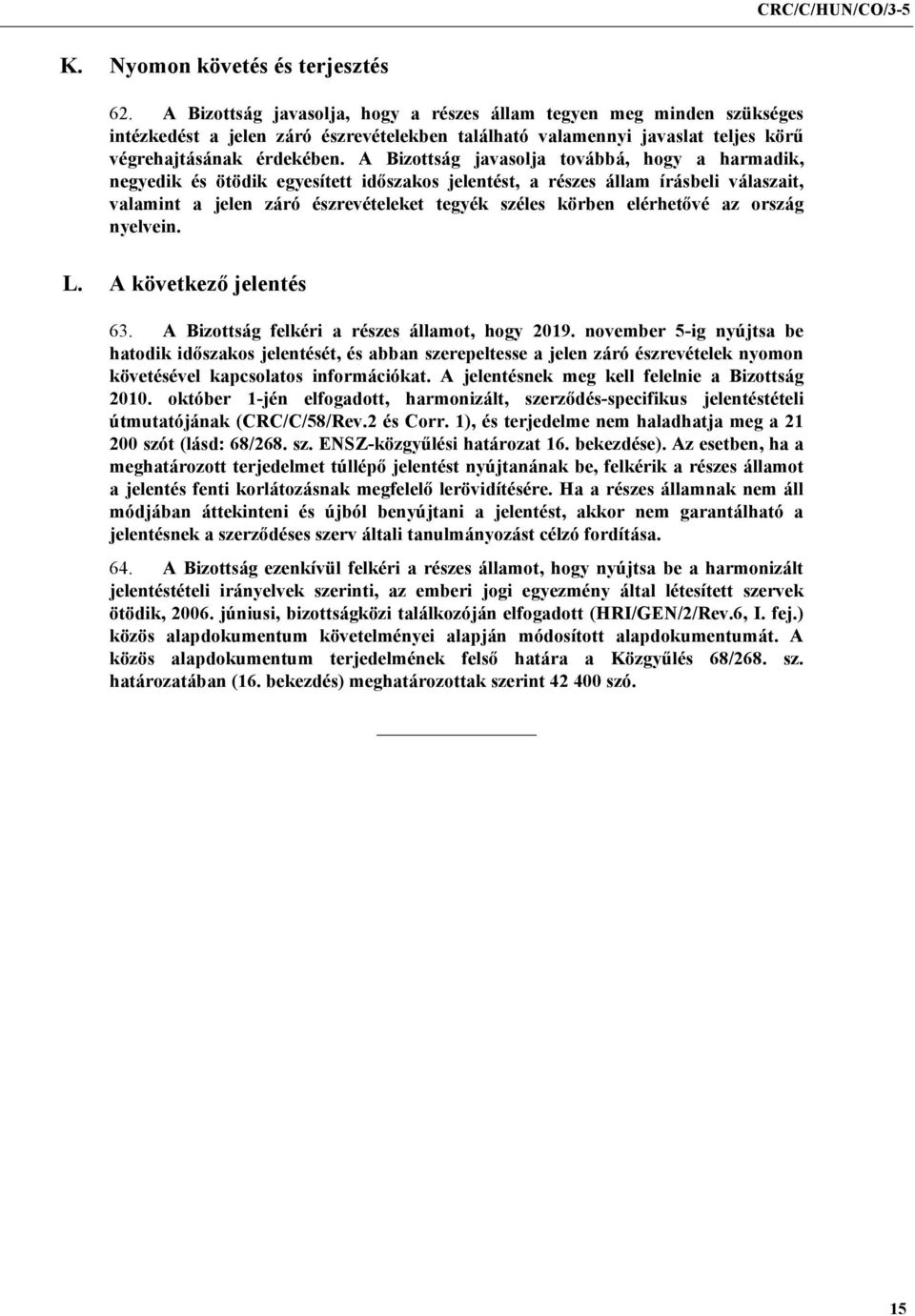 A Bizottság javasolja továbbá, hogy a harmadik, negyedik és ötödik egyesített időszakos jelentést, a részes állam írásbeli válaszait, valamint a jelen záró észrevételeket tegyék széles körben