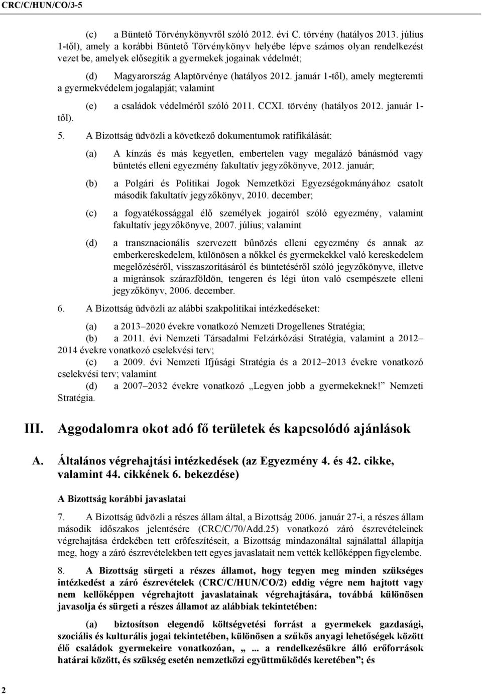 január 1-től), amely megteremti a gyermekvédelem jogalapját; valamint től). (e) a családok védelméről szóló 2011. CCXI. törvény (hatályos 2012. január 1-5.