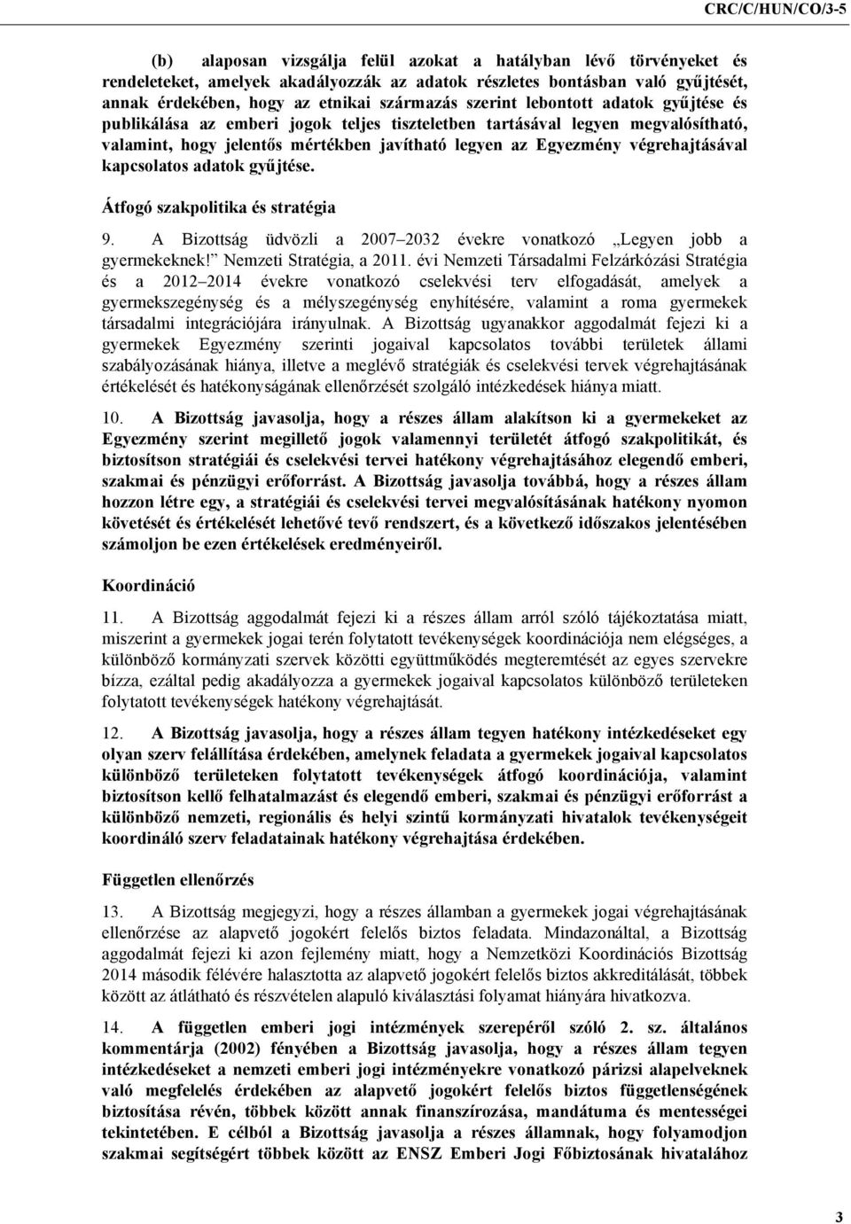 kapcsolatos adatok gyűjtése. Átfogó szakpolitika és stratégia 9. A Bizottság üdvözli a 2007 2032 évekre vonatkozó Legyen jobb a gyermekeknek! Nemzeti Stratégia, a 2011.