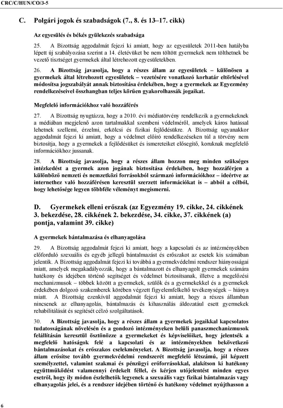 életévüket be nem töltött gyermekek nem tölthetnek be vezető tisztséget gyermekek által létrehozott egyesületekben. 26.
