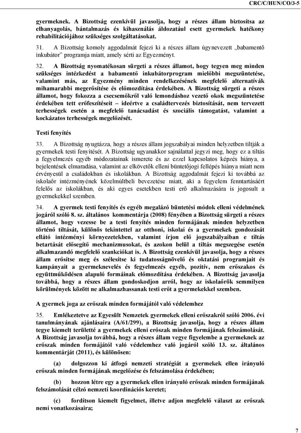 A Bizottság komoly aggodalmát fejezi ki a részes állam úgynevezett babamentő inkubátor programja miatt, amely sérti az Egyezményt. 32.