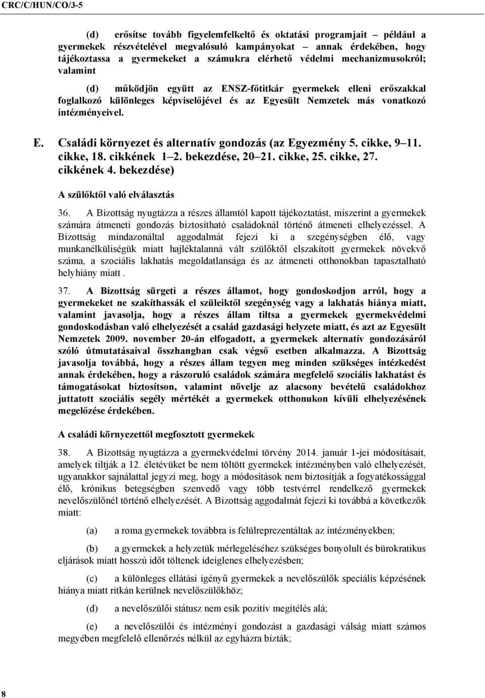 cikke, 9 11. cikke, 18. cikkének 1 2. bekezdése, 20 21. cikke, 25. cikke, 27. cikkének 4. bekezdése) A szülőktől való elválasztás 36.