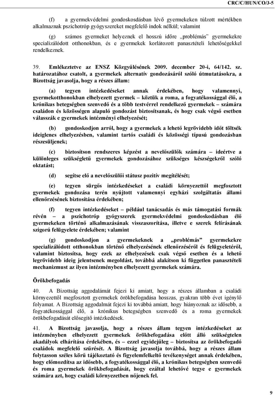 határozatához csatolt, a gyermekek alternatív gondozásáról szóló útmutatásokra, a Bizottság javasolja, hogy a részes állam: (a) tegyen intézkedéseket annak érdekében, hogy valamennyi,