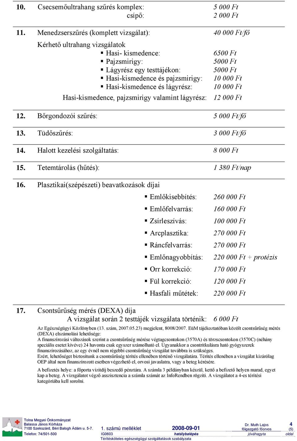 Hasi-kismedence, pajzsmirigy valamint lágyrész: 12. Bőrgondozói szűrés: 13. Tüdőszűrés: 14. Halott kezelési szolgáltatás: 15. Tetemtárolás (hűtés): 16.