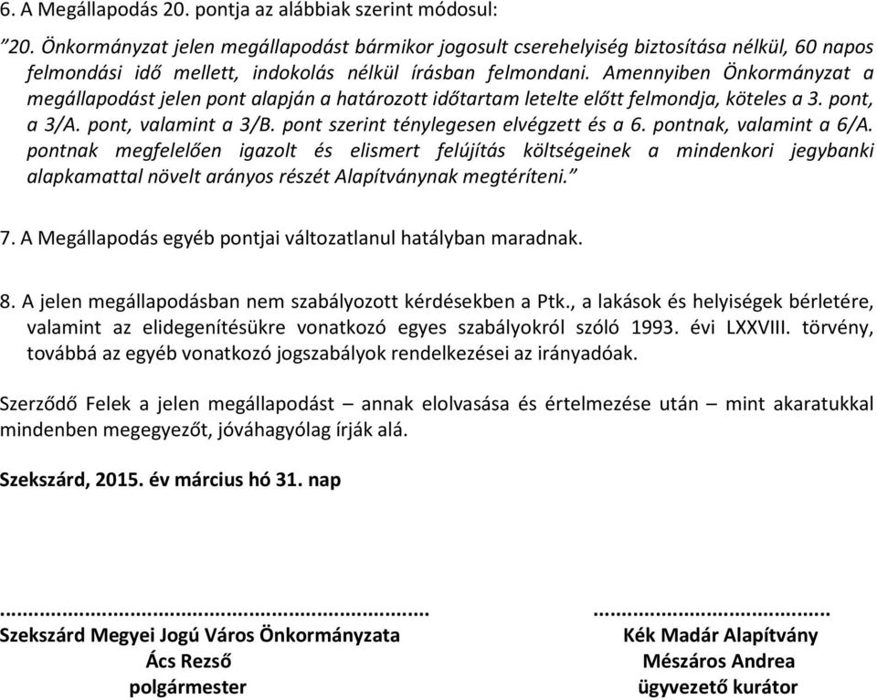 Amennyiben Önkormányzat a megállapodást jelen pont alapján a határozott időtartam letelte előtt felmondja, köteles a 3. pont, a 3/A. pont, valamint a 3/B. pont szerint ténylegesen elvégzett és a 6.