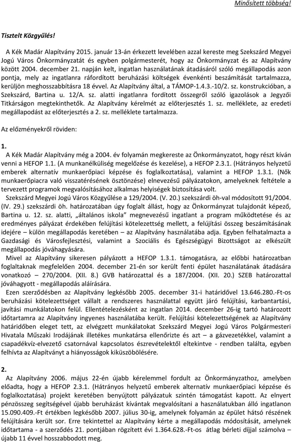 napján kelt, ingatlan használatának átadásáról szóló megállapodás azon pontja, mely az ingatlanra ráfordított beruházási költségek évenkénti beszámítását tartalmazza, kerüljön meghosszabbításra 18