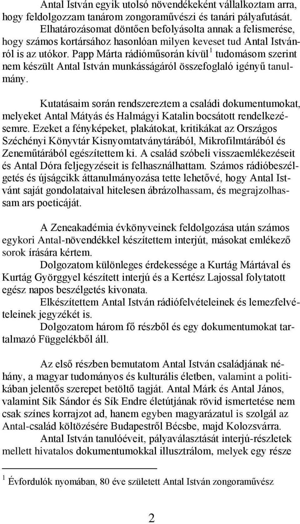 Papp Márta rádióműsorán kívül 1 tudomásom szerint nem készült Antal István munkásságáról összefoglaló igényű tanulmány.