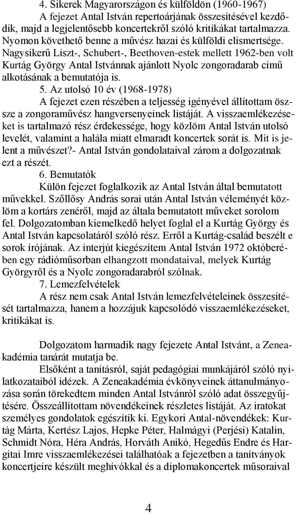 Nagysikerű Liszt-, Schubert-, Beethoven-estek mellett 1962-ben volt Kurtág György Antal Istvánnak ajánlott Nyolc zongoradarab című alkotásának a bemutatója is. 5.