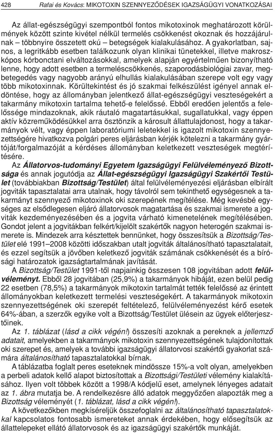 A gyakorlatban, sajnos, a legritkább esetben találkozunk olyan klinikai tünetekkel, illetve makroszkópos kórbonctani elváltozásokkal, amelyek alapján egyértelmûen bizonyítható lenne, hogy adott