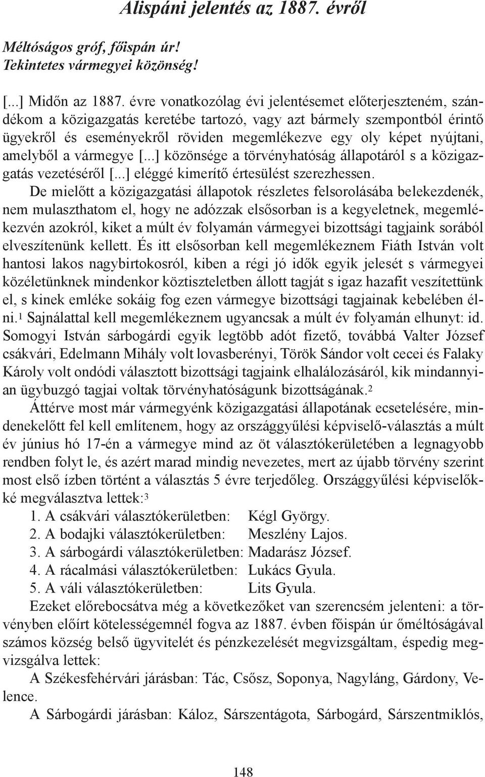 nyújtani, amelyből a vármegye [...] közönsége a törvényhatóság állapotáról s a közigazgatás vezetéséről [...] eléggé kimerítő értesülést szerezhessen.