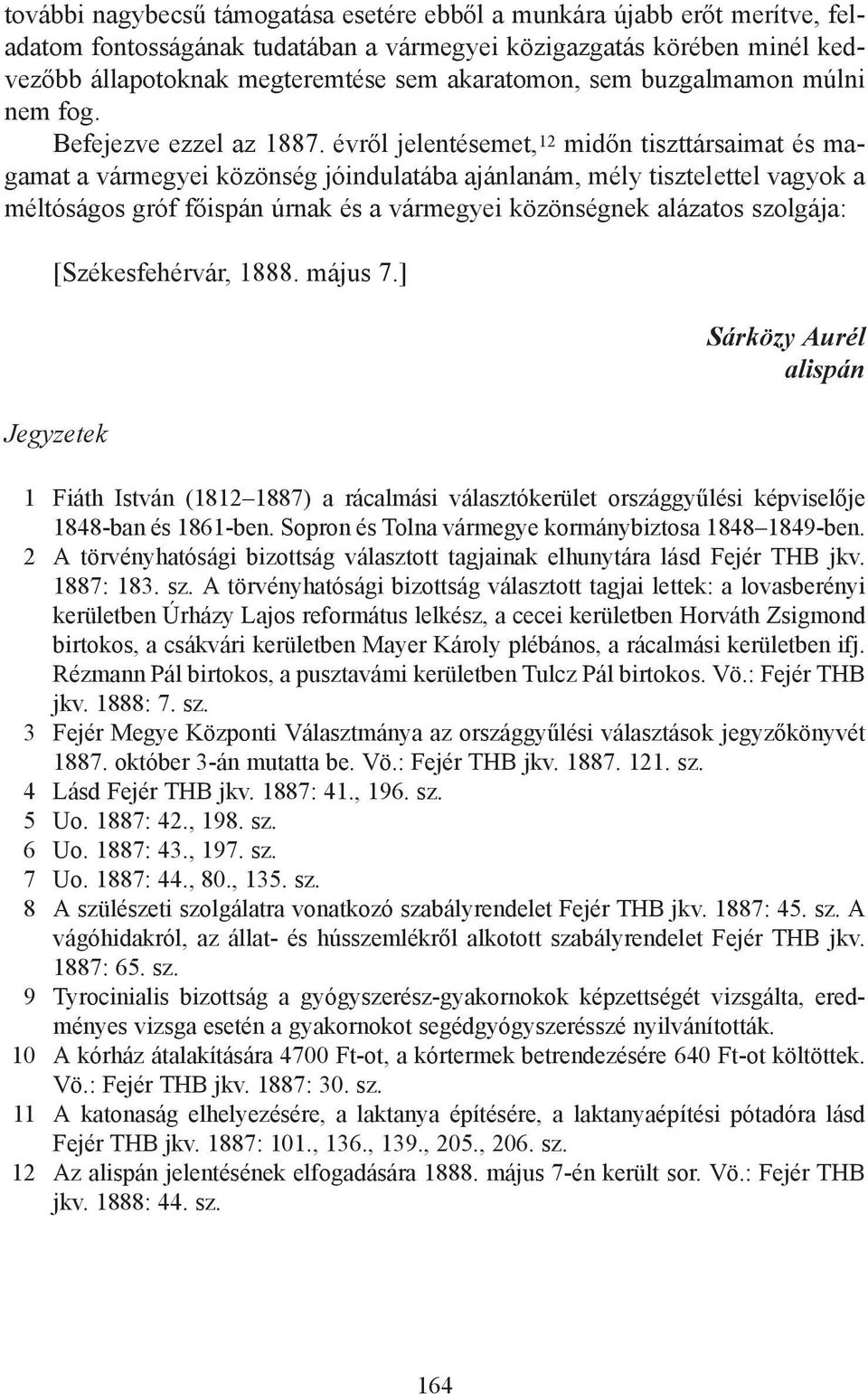 évről jelentésemet, 12 midőn tiszttársaimat és magamat a vármegyei közönség jóindulatába ajánlanám, mély tisztelettel vagyok a méltóságos gróf főispán úrnak és a vármegyei közönségnek alázatos