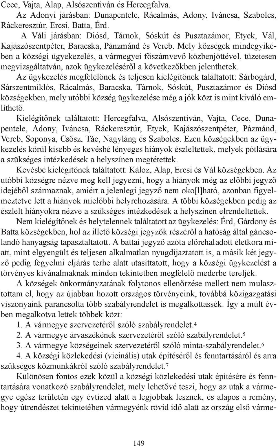 Mely községek mindegyikében a községi ügyekezelés, a vármegyei főszámvevő közbenjöttével, tüzetesen megvizsgáltatván, azok ügykezeléséről a következőkben jelenthetek.