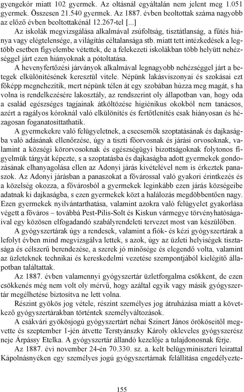 miatt tett intézkedések a legtöbb esetben figyelembe vétettek, de a felekezeti iskolákban több helyütt nehézséggel járt ezen hiányoknak a pótoltatása.