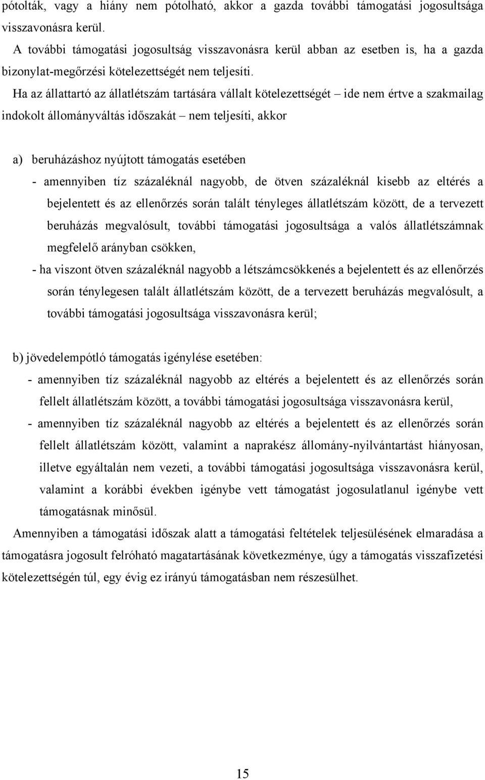 Ha az állattartó az állatlétszám tartására vállalt kötelezettségét ide nem értve a szakmailag indokolt állományváltás időszakát nem teljesíti, akkor a) beruházáshoz nyújtott támogatás esetében -