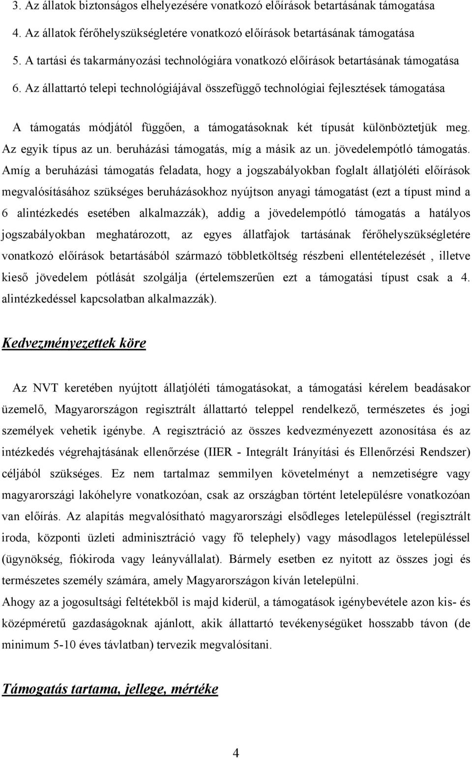 Az állattartó telepi technológiájával összefüggő technológiai fejlesztések támogatása A támogatás módjától függően, a támogatásoknak két típusát különböztetjük meg. Az egyik típus az un.