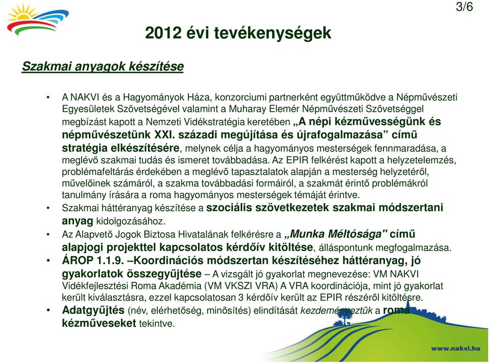századi megújítása és újrafogalmazása című stratégia elkészítésére, melynek célja a hagyományos mesterségek fennmaradása, a meglévő szakmai tudás és ismeret továbbadása.