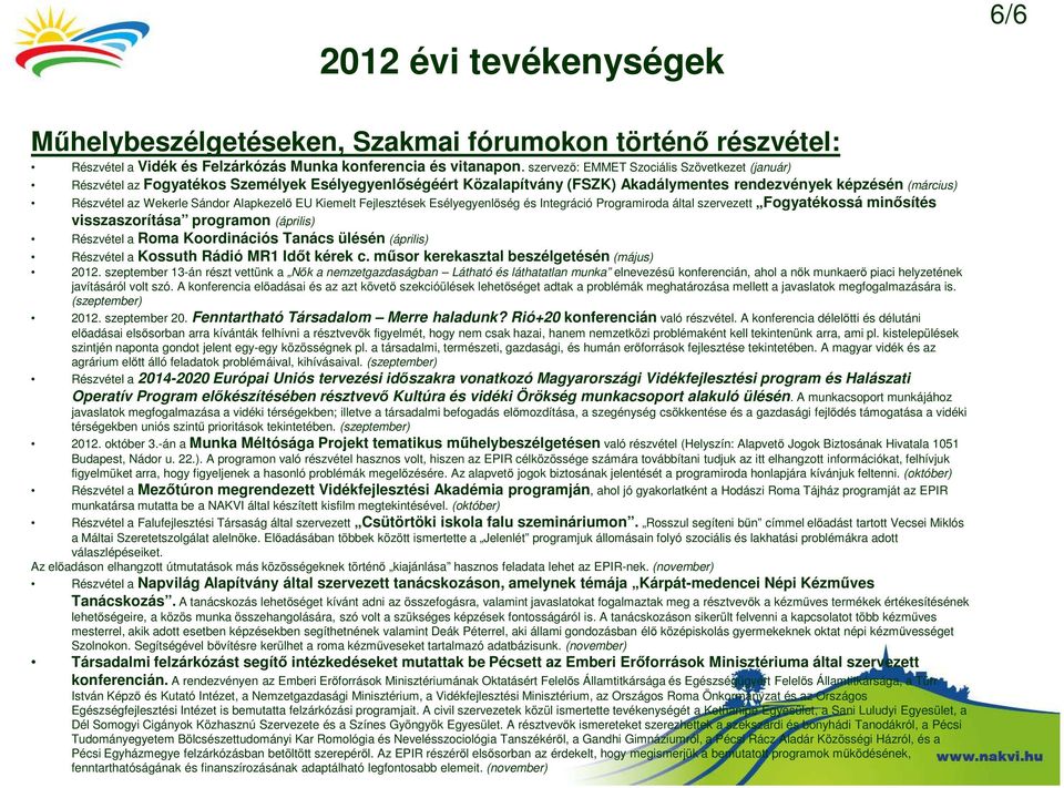 Alapkezelő EU Kiemelt Fejlesztések Esélyegyenlőség és Integráció Programiroda által szervezett Fogyatékossá minősítés visszaszorítása programon (április) Részvétel a Roma Koordinációs Tanács ülésén