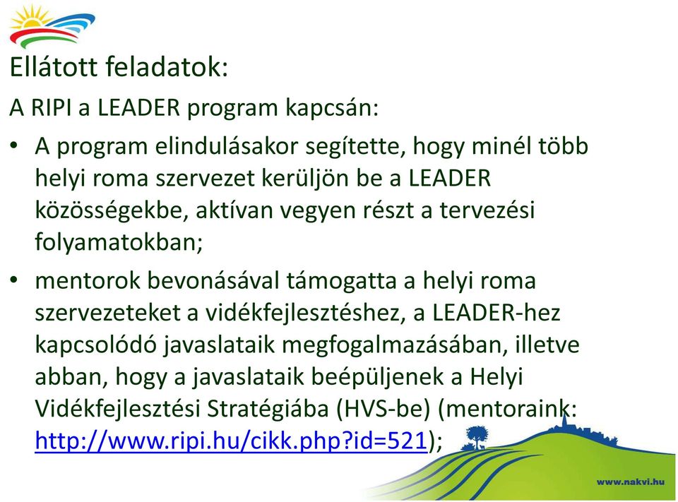támogatta a helyi roma szervezeteket a vidékfejlesztéshez, a LEADER-hez kapcsolódó javaslataik megfogalmazásában,