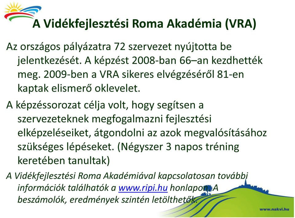 A képzéssorozat célja volt, hogy segítsen a szervezeteknek megfogalmazni fejlesztési elképzeléseiket, átgondolni az azok megvalósításához