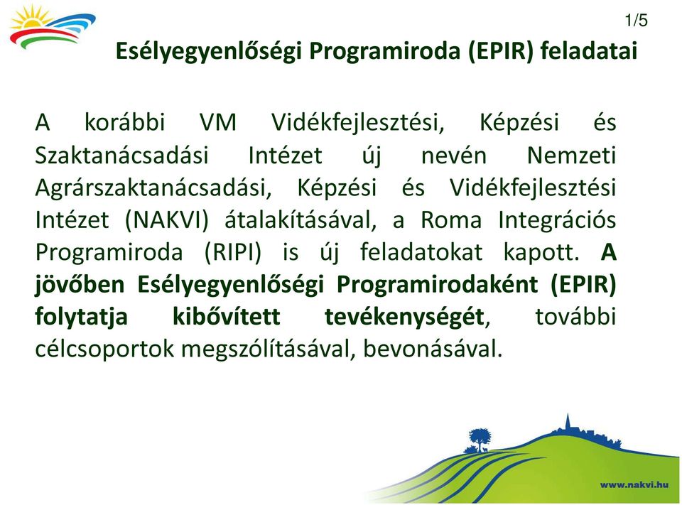 átalakításával, a Roma Integrációs Programiroda (RIPI) is új feladatokat kapott.