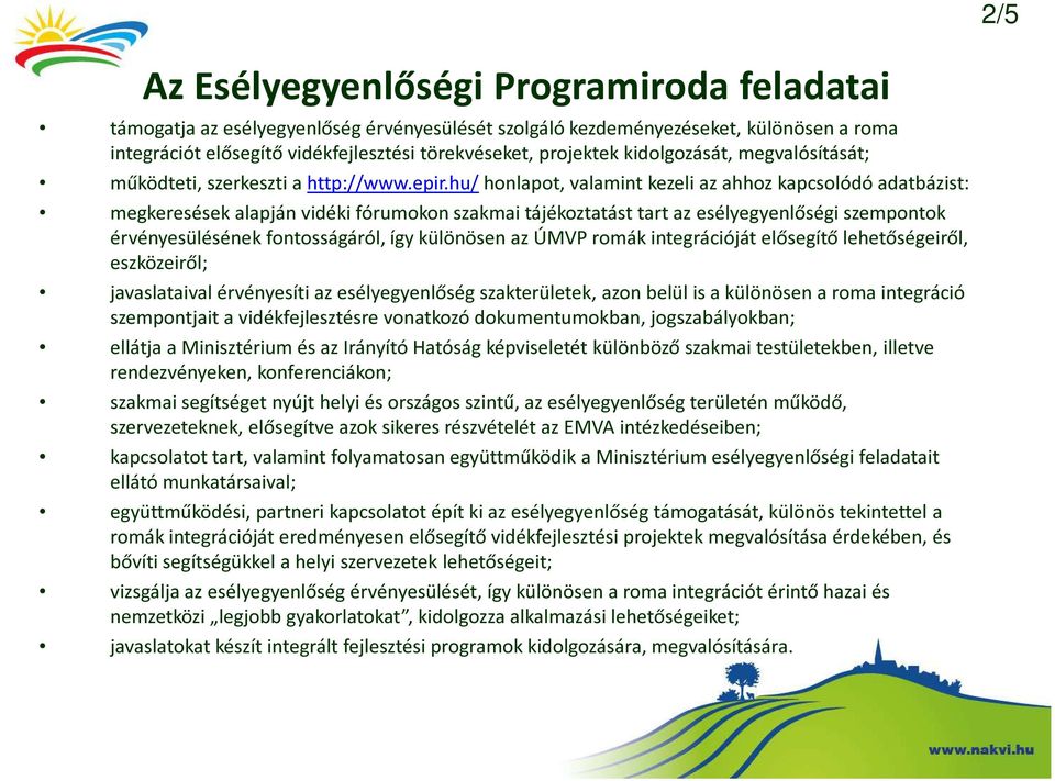 hu/ honlapot, valamint kezeli az ahhoz kapcsolódó adatbázist: megkeresések alapján vidéki fórumokon szakmai tájékoztatást tart az esélyegyenlőségi szempontok érvényesülésének fontosságáról, így