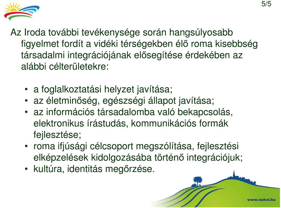 egészségi állapot javítása; az információs társadalomba való bekapcsolás, elektronikus írástudás, kommunikációs formák