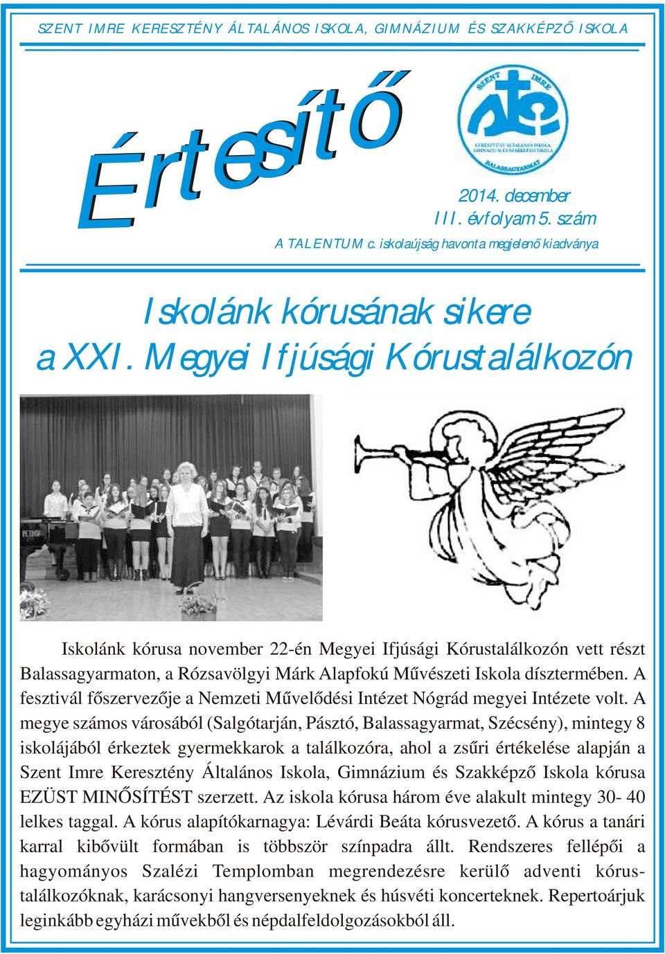 Megyei Ifjúsági Kórustalálkozón Iskolánk kórusa november 22-én Megyei Ifjúsági Kórustalálkozón vett részt Balassagyarmaton, a Rózsavölgyi Márk Alapfokú Művészeti Iskola dísztermében.