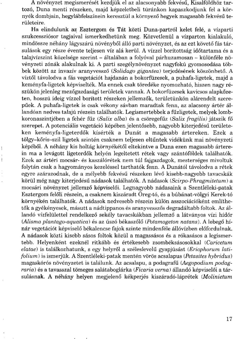 Közvetlenül a vízparton kialakuló, mindössze néhány lágyszárú növényből álló parti növényzet, és az ezt követő fás társulások egy része évente teljesen víz alá kerül.