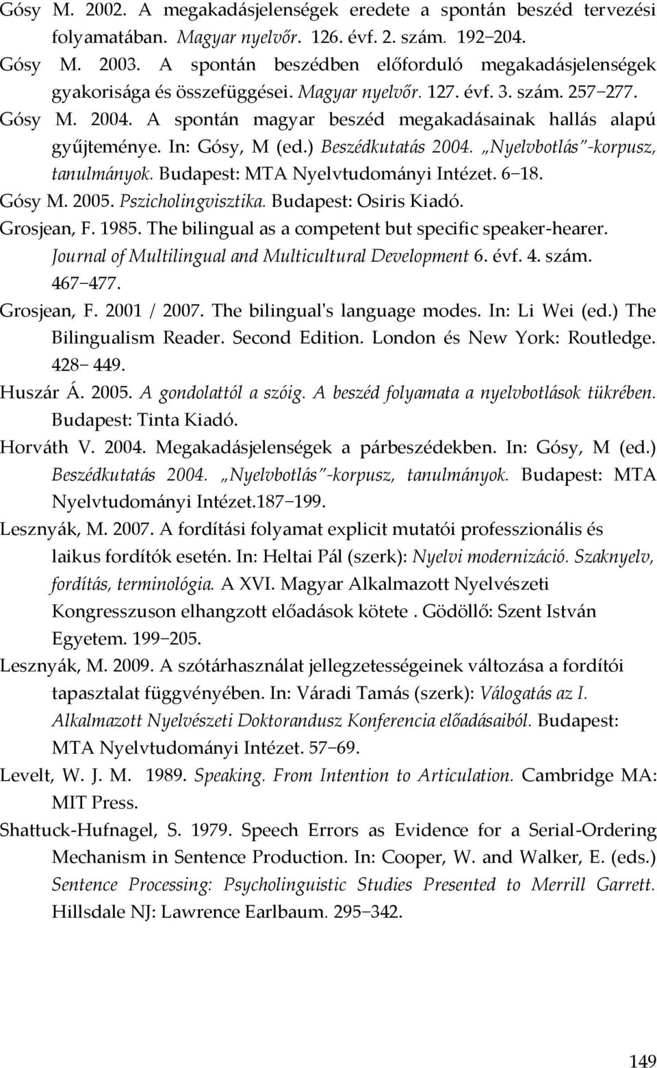 A spontán magyar beszéd megakadásainak hallás alapú gyűjteménye. In: Gósy, M (ed.) Beszédkutatás 2004. Nyelvbotlás -korpusz, tanulmányok. Budapest: MTA Nyelvtudományi Intézet. 6 18. Gósy M. 2005.