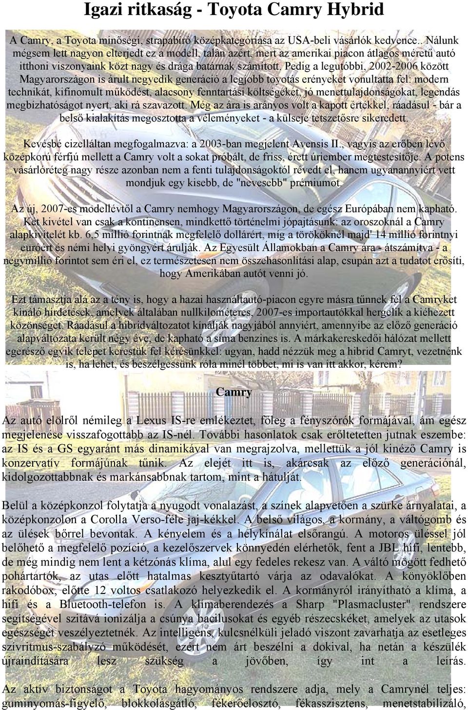 Pedig a legutóbbi, 2002-2006 között Magyarországon is árult negyedik generáció a legjobb toyotás erényeket vonultatta fel: modern technikát, kifinomult működést, alacsony fenntartási költségeket, jó