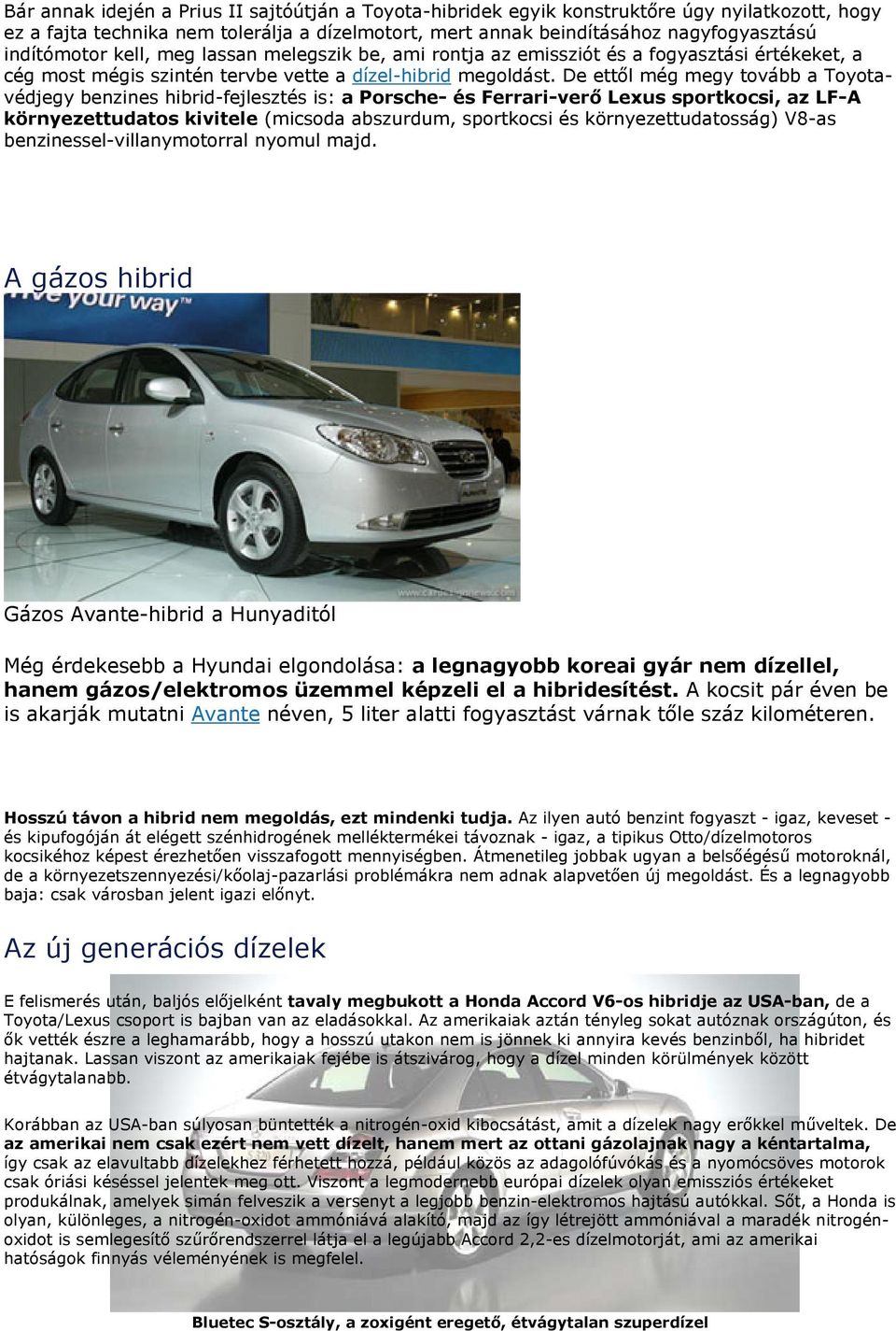 De ettől még megy tovább a Toyotavédjegy benzines hibrid-fejlesztés is: a Porsche- és Ferrari-verő Lexus sportkocsi, az LF-A környezettudatos kivitele (micsoda abszurdum, sportkocsi és