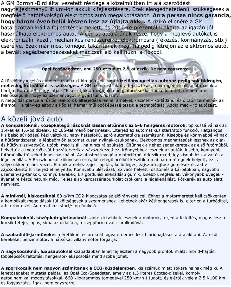A rizikó ellenére a GM határozottan kiáll a fejlesztések mellett, és 2010-re prezentálni akarja az igazán jól használható elektromos autót.