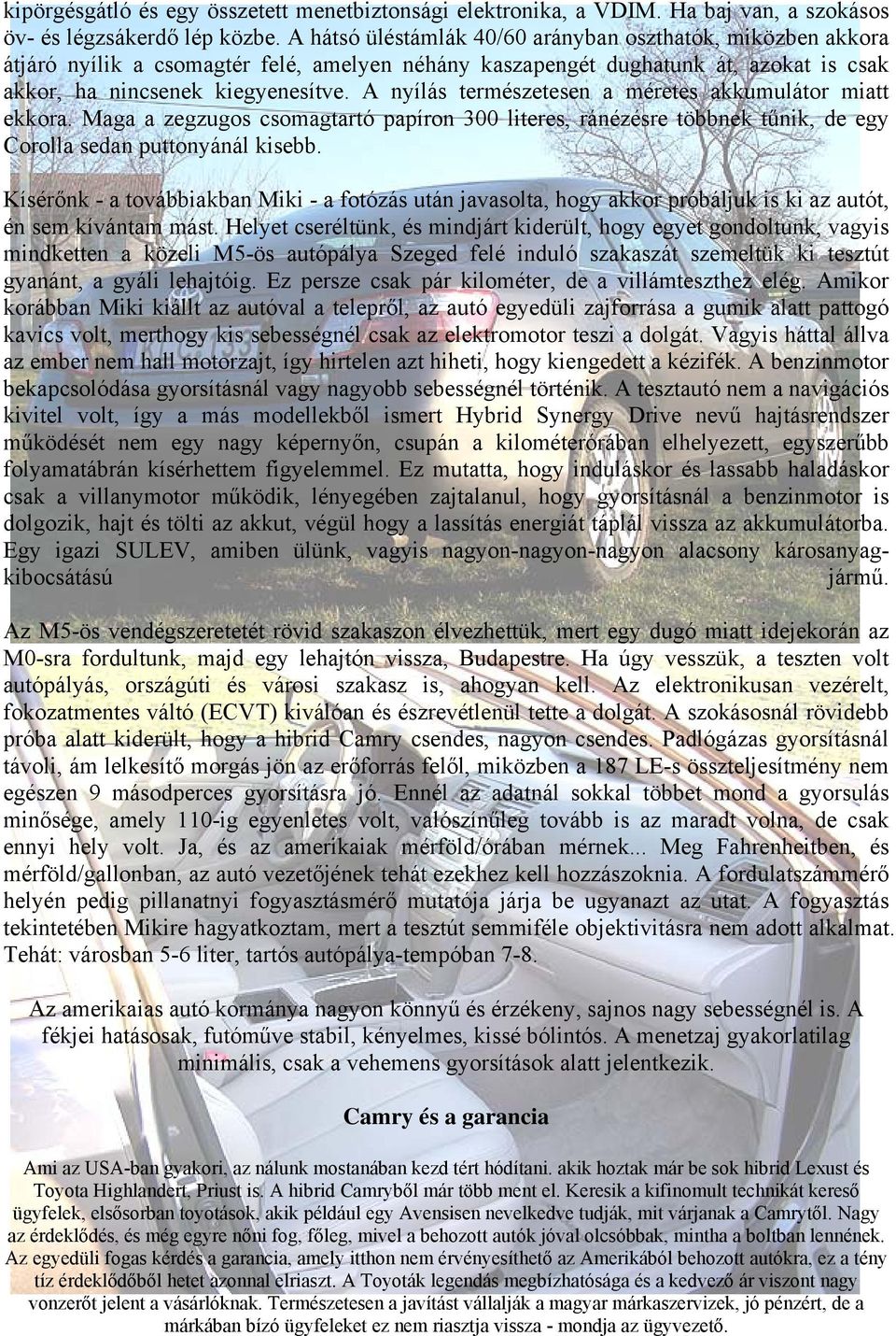 A nyílás természetesen a méretes akkumulátor miatt ekkora. Maga a zegzugos csomagtartó papíron 300 literes, ránézésre többnek tűnik, de egy Corolla sedan puttonyánál kisebb.