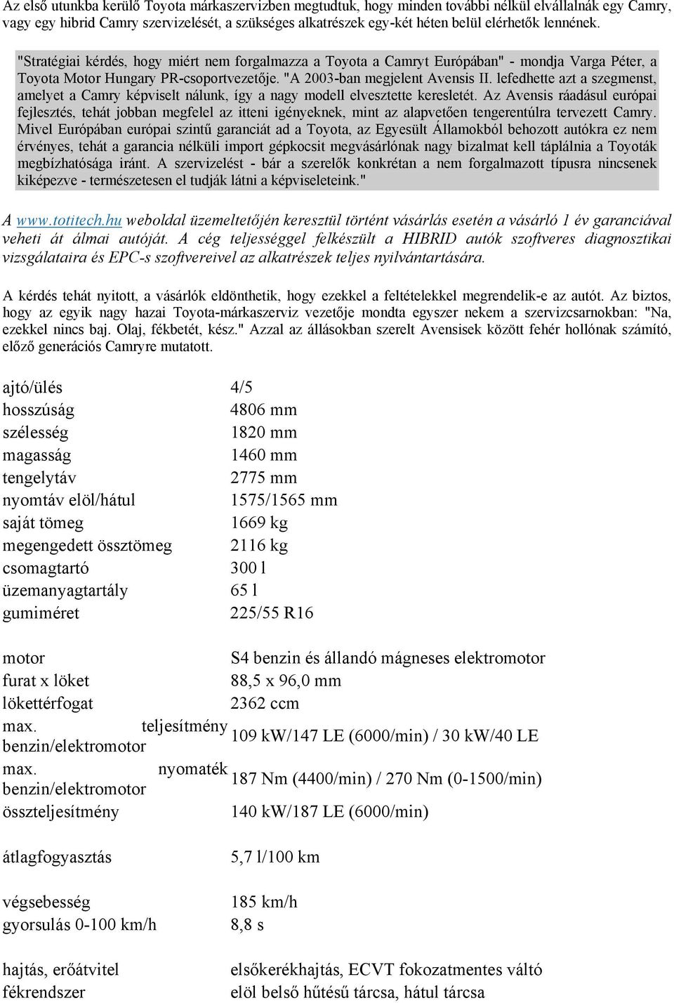 lefedhette azt a szegmenst, amelyet a Camry képviselt nálunk, így a nagy modell elvesztette keresletét.