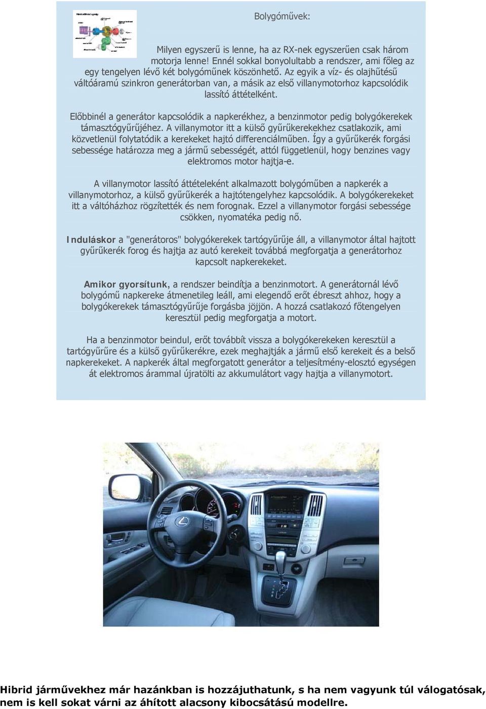 Előbbinél a generátor kapcsolódik a napkerékhez, a benzinmotor pedig bolygókerekek támasztógyűrűjéhez.