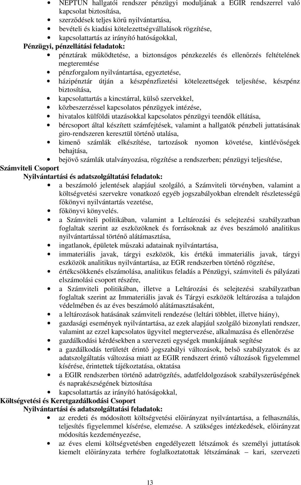 egyeztetése, házipénztár útján a készpénzfizetési kötelezettségek teljesítése, készpénz biztosítása, kapcsolattartás a kincstárral, külső szervekkel, közbeszerzéssel kapcsolatos pénzügyek intézése,