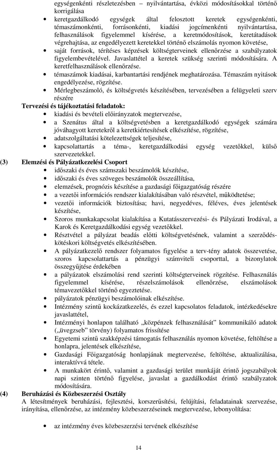 térítéses képzések költségterveinek ellenőrzése a szabályzatok figyelembevételével. Javaslattétel a keretek szükség szerinti módosítására. A keretfelhasználások ellenőrzése.