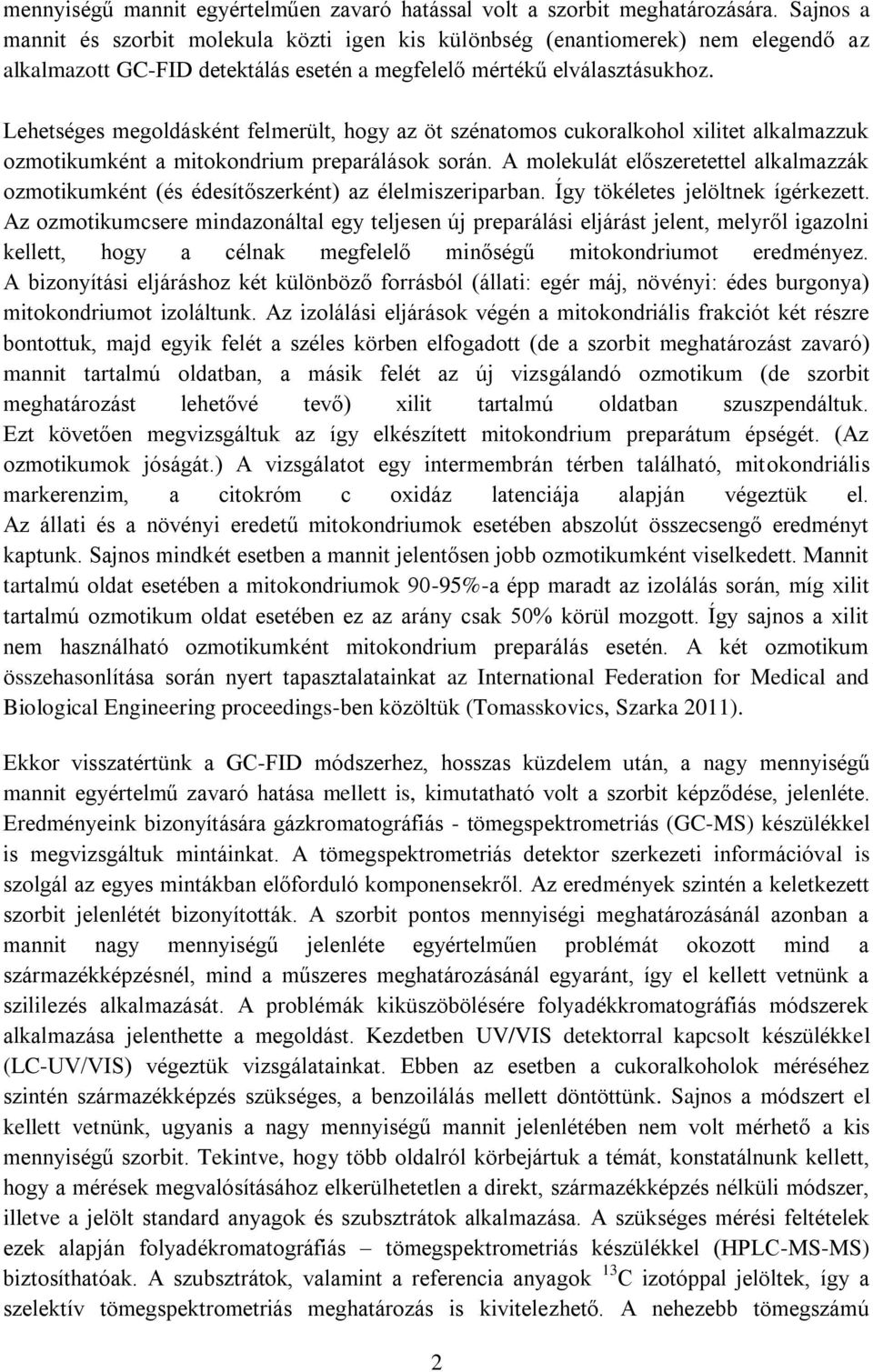 Lehetséges megoldásként felmerült, hogy az öt szénatomos cukoralkohol xilitet alkalmazzuk ozmotikumként a mitokondrium preparálások során.